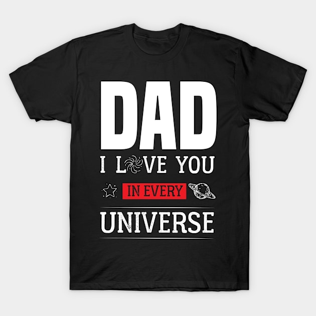 Dad I Love You In Every Universe -  Fathers Day T-Shirt by Raiko  Art